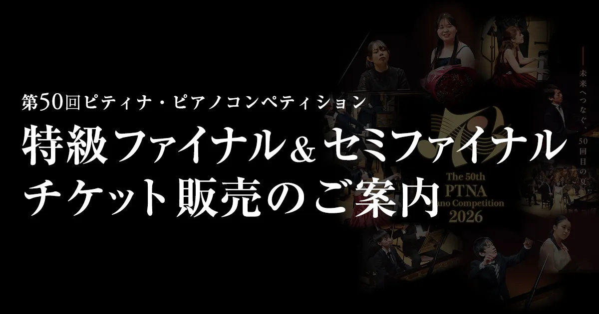 第50回ピティナ・ピアノコンペティション 特級ファイナル＆セミファイナル チケット販売のご案内